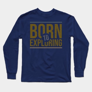 born to exploring Long Sleeve T-Shirt